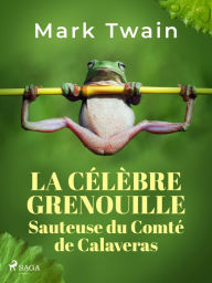Title: La Célèbre Grenouille Sauteuse du Comté de Calaveras, Author: Mark Twain