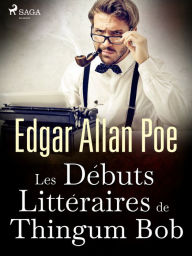 Title: Les Débuts Littéraires de Thingum Bob, Author: Edgar Allan Poe