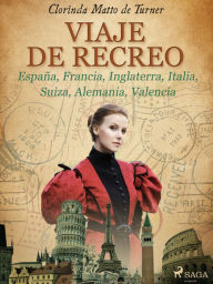 Title: Viaje de recreo: España, Francia, Inglaterra, Italia, Suiza, Alemania, Valencia, Author: Clorinda Matto de Turner