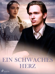 Title: Ein schwaches Herz, Author: Fjodor M Dostojewski