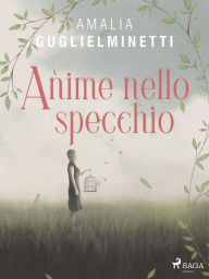 Title: Anime nello specchio, Author: Amalia Guglielminetti