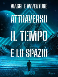 Title: Viaggi e avventure attraverso il Tempo e lo Spazio, Author: Enrico Novelli