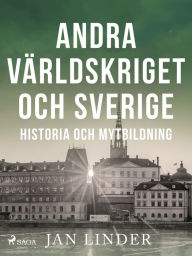 Title: Andra världskriget och Sverige: Historia och mytbildning, Author: Jan Linder