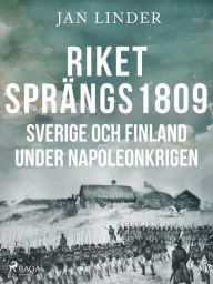 Title: Riket sprängs 1809: Sverige och Finland under Napoleonkrigen, Author: Jan Linder
