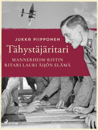 Title: Tähystäjäritari: Mannerheim-ristin ritari Lauri Äijön elämä, Author: Jukka Piipponen