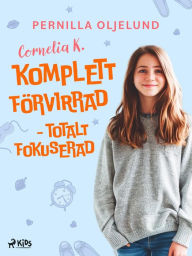 Title: Cornelia K. : komplett förvirrad - totalt fokuserad, Author: Pernilla Oljelund