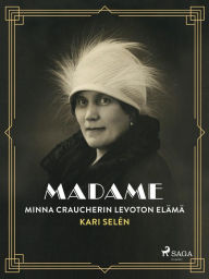 Title: Madame: Minna Craucherin levoton elämä, Author: Kari Selén