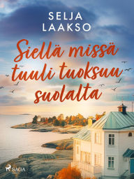 Title: Siellä missä tuuli tuoksuu suolalta, Author: Selja Laakso