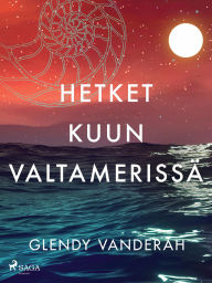 Title: Hetket kuun valtamerissä, Author: Glendy Vanderah