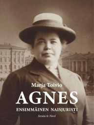 Title: Agnes - ensimmäinen naisjuristi, Author: Marja Toivio