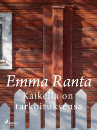Title: Kaikella on tarkoituksensa, Author: Emma Ranta