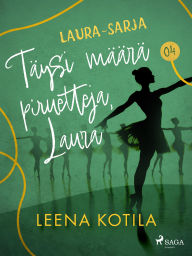 Title: Täysi määrä piruetteja, Laura, Author: Leena Kotila