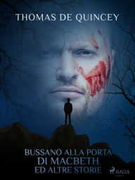 Title: Bussano alla porta di Macbeth ed altre storie, Author: Thomas Quincey