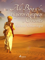 Title: Alí Bey y los viajeros europeos a Oriente, Author: Patricia Almarcegui