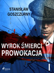 Title: Wyrok smierci 1. Prowokacja, Author: Stanislaw Goszczurny