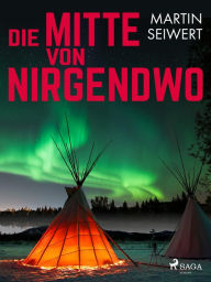 Title: Die Mitte von Nirgendwo, Author: Martin Seiwert