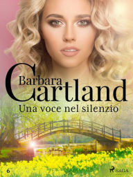 Title: Una voce nel silenzio (La collezione eterna di Barbara Cartland 6), Author: Barbara Cartland