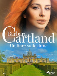 Title: Un fiore sulle dune (La collezione eterna di Barbara Cartland 14), Author: Barbara Cartland