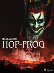 Title: Hop-Frog, Author: Edgar Allan Poe