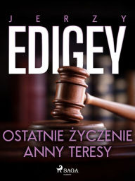 Title: Ostatnie zyczenie Anny Teresy, Author: Jerzy Edigey