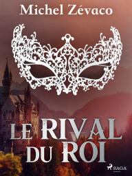 Title: Le Rival du Roi, Author: Michel Zévaco