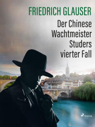 Title: Der Chinese - Wachtmeister Studers vierter Fall, Author: Friedrich Glauser