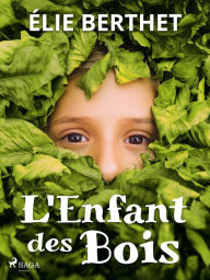 Title: L'Enfant des Bois, Author: Élie Berthet