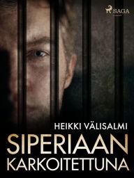 Title: Siperiaan karkoitettuna, Author: Heikki Välisalmi