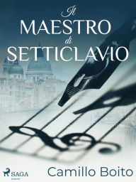 Title: Il maestro di Setticlavio, Author: Camillo Boito