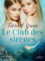 Title: Le Club des sirènes - Une nouvelle érotique, Author: Flora W. Green