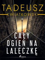 Title: Caly ogien na laleczke, Author: Tadeusz Kwiatkowski