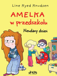 Title: Amelka w przedszkolu (1) - Nieudany dzien, Author: Line Kyed Knudsen