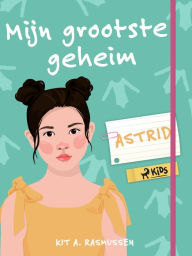 Title: Mijn grootste geheim - Astrid, Author: Kit A. Rasmussen