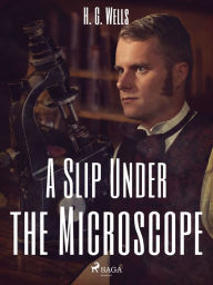 Title: A Slip Under the Microscope, Author: H. G. Wells