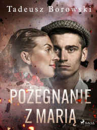 Title: Pozegnanie z Maria, Author: Tadeusz Borowski