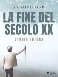 Title: La fine del secolo XX: storia futura, Author: Giustino Ferri