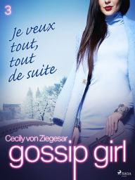 Title: Gossip Girl, Tome 3 : Je veux tout, tout de suite, Author: Cecily von Ziegesar