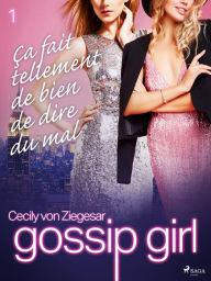 Title: Gossip Girl, Tome 1 : Ça fait tellement de bien de dire du mal, Author: Cecily von Ziegesar