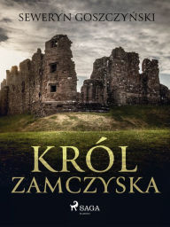 Title: Król zamczyska, Author: Seweryn Goszczynski