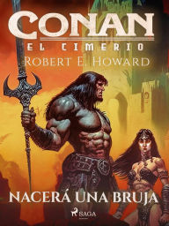 Title: Conan el cimerio - Nacerá una bruja, Author: Robert E. Howard