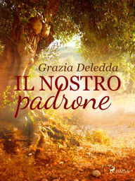 Title: Il nostro padrone, Author: Grazia Deledda