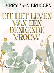 Title: Uit het leven van een denkende vrouw, Author: Carry van Bruggen