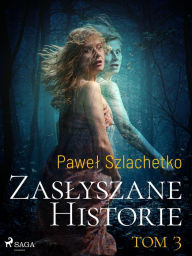 Title: Zaslyszane historie. Tom 3, Author: Pawel Szlachetko