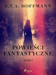 Title: Powiesci fantastyczne. Tom 1, Author: E.T.A. Hoffmann