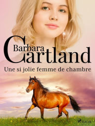 Title: Une si jolie femme de chambre, Author: Barbara Cartland