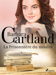Title: La Prisonnière du moulin, Author: Barbara Cartland