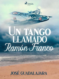 Title: Un tango llamado Ramón Franco, Author: José Guadalajara