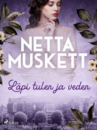 Title: Läpi tulen ja veden, Author: Netta Muskett