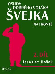 Title: Osudy dobrého vojáka Svejka - Na fronte (2. díl), Author: Jaroslav Hasek