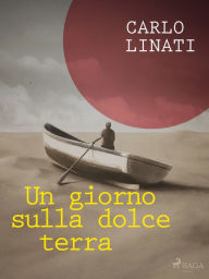 Title: Un giorno sulla dolce terra, Author: Carlo Linati